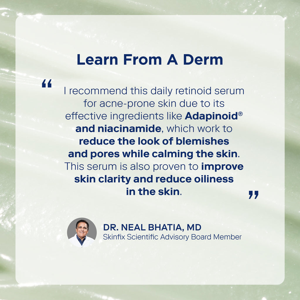 Image with featuring quote about the Acne Control Duo from Dr. Neal Bhatia, MD, member of the skinfix scientific advisory board member. The quote reads "I recommend this daily retinoid serum for acne-prone skin due to its effective ingredients like Adapinoid and niacinamide, which work to reduce the look of blemishes and pores while calming the skin. This serum is also proven to improve skin clarity and reduce oiliness in the skin.'